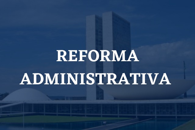 PEC 32/20: Reforma Administrativa impacta atuais e futuros servidores